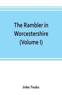 bokomslag rambler in Worcestershire; or, Stray notes on churches and congregations (Volume I)