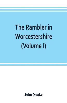 rambler in Worcestershire; or, Stray notes on churches and congregations (Volume I) 1