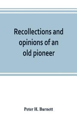 Peter H Burnett - Recollections and opinions of an old pioneer, Häftad