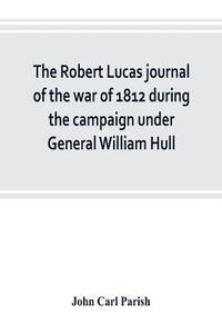 bokomslag The Robert Lucas journal of the war of 1812 during the campaign under General William Hull