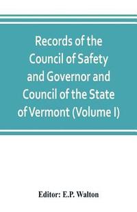 bokomslag Records of the Council of Safety and Governor and Council of the State of Vermont (Volume I)