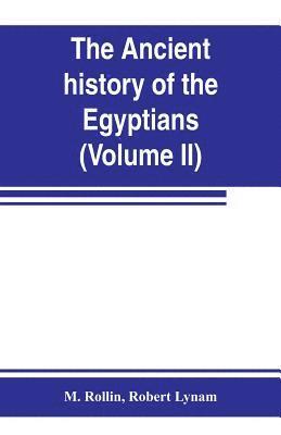 M Rollin, Robert Lynam - ancient history of the Egyptians, Carthaginians, Assyrians, Medes and Persians, Grecians and Macedonians (Volume II), Häftad