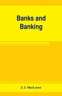 bokomslag Banks and banking. The Bank act, Canada, with notes, authorities and decisions, and the law relating to cheques, warehouse receipts, bills of lading, etc. Also the Currency act, the Dominion notes ...