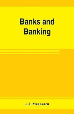 bokomslag Banks and banking. The Bank act, Canada, with notes, authorities and decisions, and the law relating to cheques, warehouse receipts, bills of lading, etc. Also the Currency act, the Dominion notes