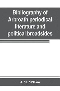 bokomslag Bibliography of Arbroath periodical literature and political broadsides