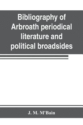 Bibliography of Arbroath periodical literature and political broadsides 1