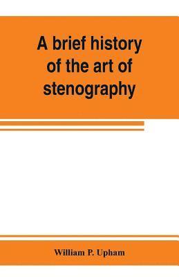 bokomslag A brief history of the art of stenography, with a proposed new system of phonetic short-hand