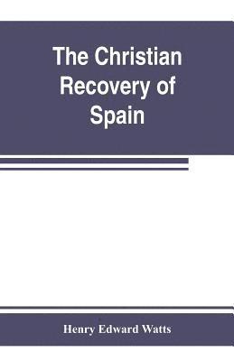 Henry Edward Watts - Christian recovery of Spain, being the story of Spain from the Moorish conquest to the fall of Granada (711-1492 a.d.), Häftad