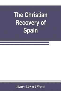 bokomslag The Christian recovery of Spain, being the story of Spain from the Moorish conquest to the fall of Granada (711-1492 a.d.)