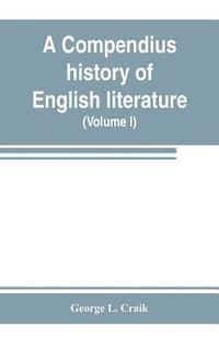 bokomslag A compendius history of English literature, and of the English language, from the Norman conquest