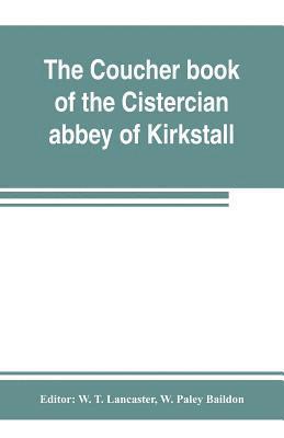 bokomslag The coucher book of the Cistercian abbey of Kirkstall, in the West Riding of the county of York. Printed from the original preserved in the Public record office