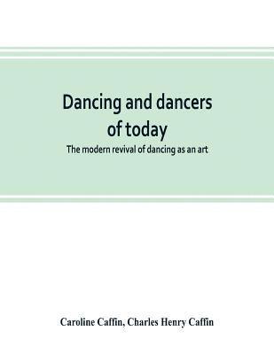 bokomslag Dancing and dancers of today; the modern revival of dancing as an art