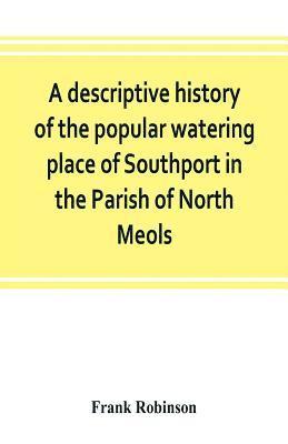 Frank Robinson - descriptive history of the popular watering place of Southport in the Parish of North Meols, on the western coast of Lancashire, Häftad