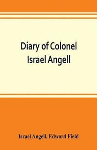 bokomslag Diary of Colonel Israel Angell, commanding the Second Rhode Island continental regiment during the American revolution, 1778-1781