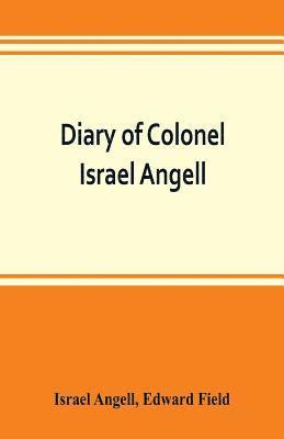 Israel Angell, Edward Field - Diary of Colonel Israel Angell, commanding the Second Rhode Island continental regiment during the American revolution, 1778-1781, Häftad