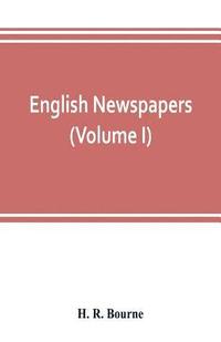 bokomslag English newspapers; chapters in the history of journalism (Volume I)