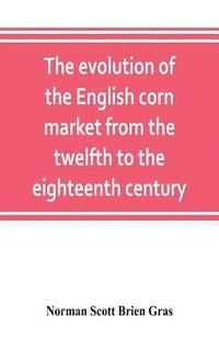 bokomslag The evolution of the English corn market from the twelfth to the eighteenth century