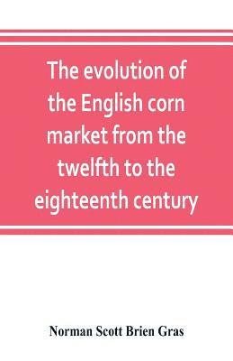 The evolution of the English corn market from the twelfth to the eighteenth century 1