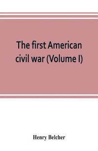 bokomslag The first American civil war; first period, 1775-1778, with chapters on the continental or revolutionary army and on the forces of the crown (Volume I)