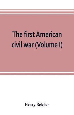 bokomslag The first American civil war; first period, 1775-1778, with chapters on the continental or revolutionary army and on the forces of the crown (Volume I)