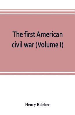Henry Belcher - first American civil war; first period, 1775-1778, with chapters on the continental or revolutionary army and on the forces of the crown (Volume I), Häftad