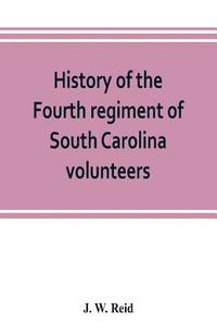 bokomslag History of the Fourth regiment of South Carolina volunteers, from the commencement of the war until Lee's surrender