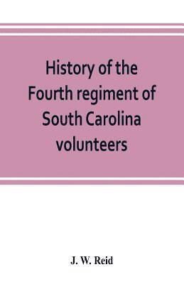 J W Reid, J. W. Reid - History of the Fourth regiment of South Carolina volunteers, from the commencement of the war until Lee's surrender, Häftad