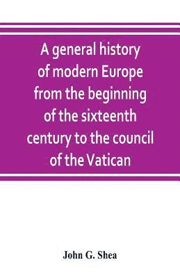 bokomslag general history of modern Europe from the beginning of the sixteenth century to the council of the Vatican