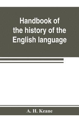 A H Keane, A. H. Keane - Handbook of the history of the English language, for the use of teacher and student, Häftad