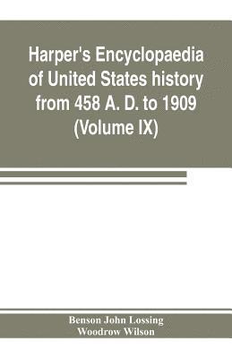 Harper's encyclopaedia of United States history from 458 A. D. to 1909, based upon the plan of Benson John Lossing (Volume IX) 1