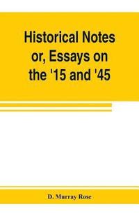 bokomslag Historical notes; or, Essays on the '15 and '45