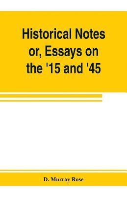 bokomslag Historical notes; or, Essays on the '15 and '45