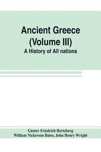 bokomslag Ancient Greece (Volume III) A History of All nations