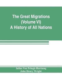 bokomslag The Great Migrations (Volume VI) A History of All Nations