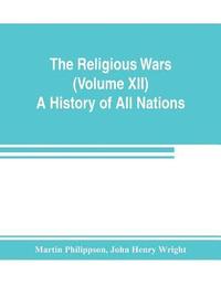 bokomslag The Religious Wars (Volume XII) A History of All Nations