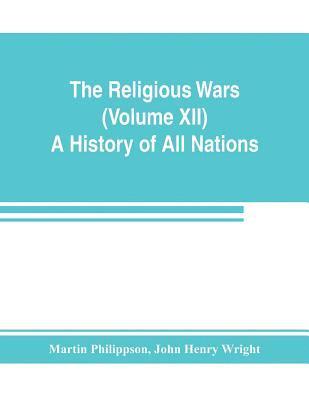 The Religious Wars (Volume XII) A History of All Nations 1