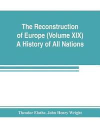 bokomslag The Reconstruction of Europe (Volume XIX) A History of All Nations