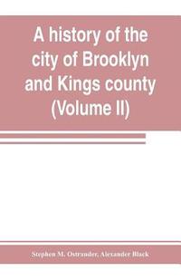 bokomslag A history of the city of Brooklyn and Kings county (Volume II)