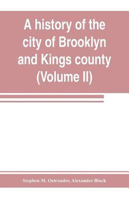 Stephen M Ostrander, Alexander Black, Stephen M. Ostrander - history of the city of Brooklyn and Kings county (Volume II), Häftad