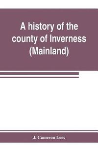 bokomslag A history of the county of Inverness (Mainland)