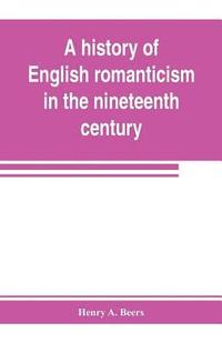 bokomslag A history of English romanticism in the nineteenth century