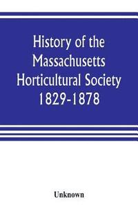 bokomslag History of the Massachusetts Horticultural Society. 1829-1878