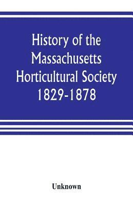 bokomslag History of the Massachusetts Horticultural Society. 1829-1878