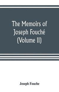 bokomslag The memoirs of Joseph Fouch, duke of Otranto, minister of the General police of France (Volume II)