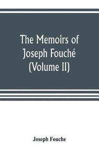 bokomslag The memoirs of Joseph Fouche, duke of Otranto, minister of the General police of France (Volume II)