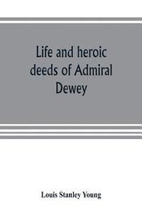 bokomslag Life and heroic deeds of Admiral Dewey