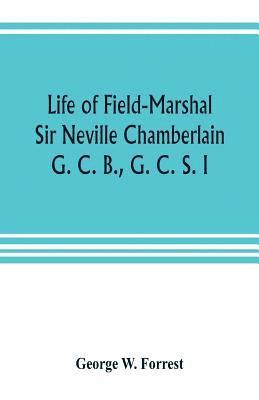 Life of Field-Marshal Sir Neville Chamberlain, G. C. B., G. C. S. I