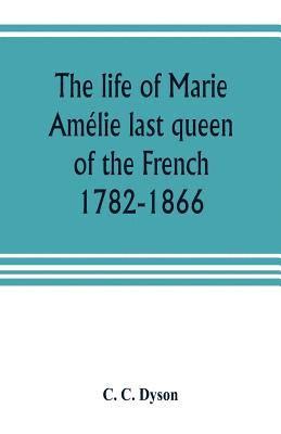 bokomslag life of Marie Amélie last queen of the French, 1782-1866. With some account of the principal personages at the courts of Naples and France in her time, and of the careers of her sons and daughters