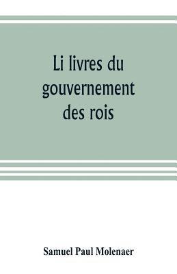 bokomslag Li livres du gouvernement des rois; a XIIIth century French version of Egidio Colonna's treatise De 'regimine principum, now first published from the Kerr ms