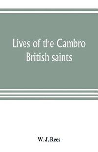 bokomslag Lives of the Cambro British saints, of the fifth and immediate succeeding centuries, from ancient Welsh & Latin mss. in the British Museum and elsewhere, with English translations and explanatory